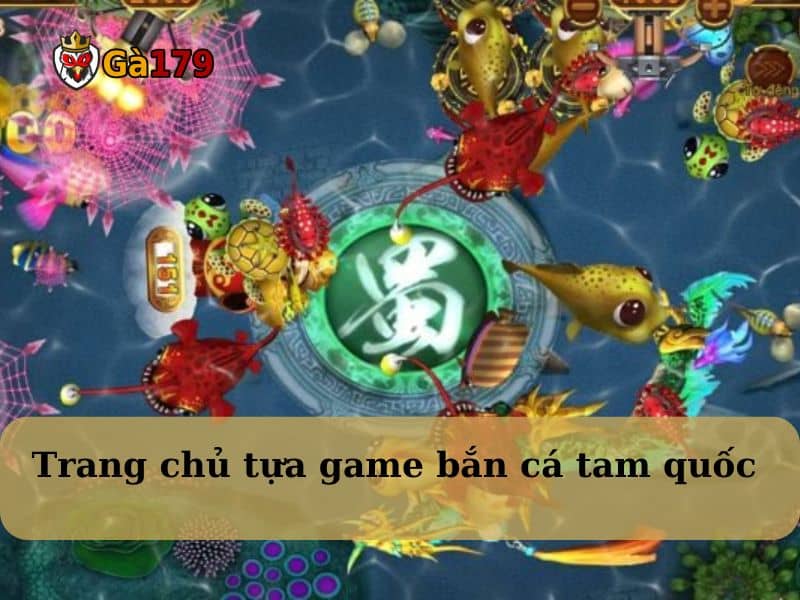 Tổng quan về game Bắn Cá Tam Quốc tại GA179